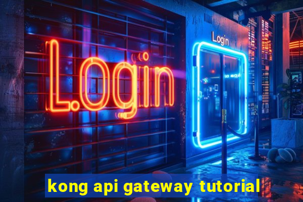 kong api gateway tutorial